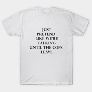 Just Pretend Like We're Talking T-Shirt